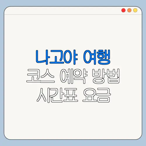 나고야 여행 코스 예약 방법 시간표 요금 총정리